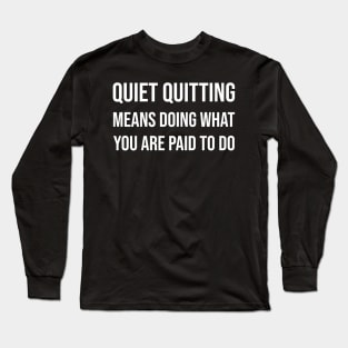 Quiet quitting means doing what you are paid to do Long Sleeve T-Shirt